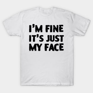 I'm Fine It's Just My Face T-Shirt